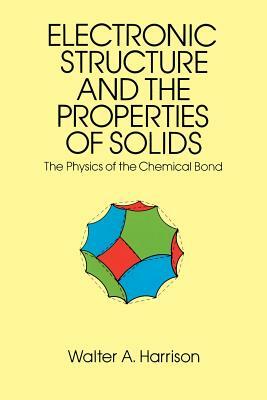 The Electronic Structure and the Properties of Solids: The 1859 Handbook for Westbound Pioneers by Physics, Walter A. Harrison