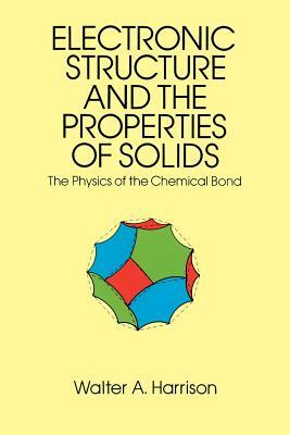 The Electronic Structure and the Properties of Solids: The 1859 Handbook for Westbound Pioneers by Walter A. Harrison, Physics