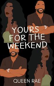 Yours For The Weekend by Queen Rae