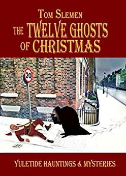 The Twelve Ghosts of Christmas by Tom Slemen