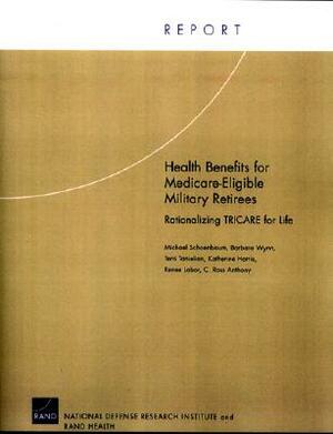 Health Benefits for Medicare-Eligible Military Retirees: Rationalizing TRICARE for Life by Michael Schoenbaum
