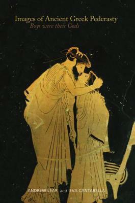 Images of Ancient Greek Pederasty: Boys Were Their Gods by Andrew Lear, Eva Cantarella