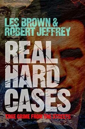 Real Hard Cases: Unsolved Crimes Reinvestigated by Les Brown, Robert Jeffrey