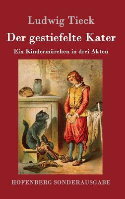 Der gestiefelte Kater: Ein Kindermärchen in drei Akten, mit Zwischenspielen, einem Prologe und Epiloge by Ludwig Tieck