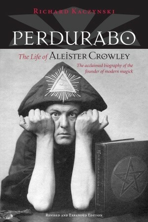 Perdurabo, Revised and Expanded Edition: The Life of Aleister Crowley by Richard Kaczynski