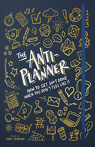 The Anti-Planner: How to Get Sh*t Done When You Don't Feel Like It by Dani Donovan