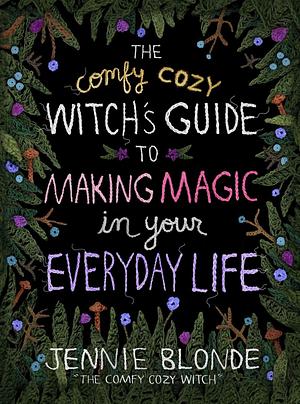 The Comfy Cozy Witch's Guide to Making Magic in Your Everyday Life by Jennie Blonde