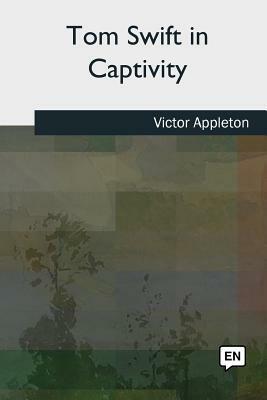 Tom Swift in Captivity by Victor Appleton