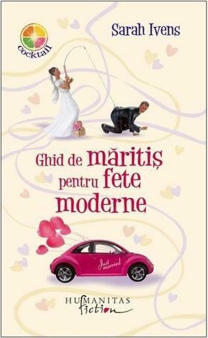 Ghid de măritiș pentru fete moderne by Mădălina Tureatcă, Sarah Ivens