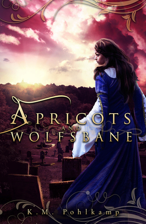 Apricots and Wolfsbane by K.M. Pohlkamp