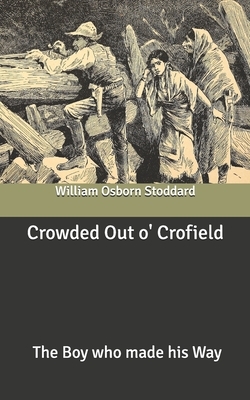 Crowded Out o' Crofield: The Boy who made his Way by William Osborn Stoddard