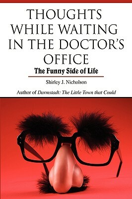 Thoughts While Waiting in the Doctor's Office: The Funny Side of Life by Shirley J. Nicholson