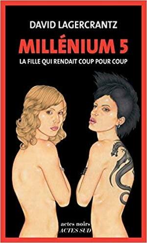 La Fille qui rendait coup pour coup by David Lagercrantz