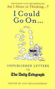 I Could Go On--: Unpublished Letters to the Daily Telegraph by Iain Hollingshead