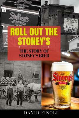 Roll Out The Stoney's: The Story of Stoney's Beer by David Finoli
