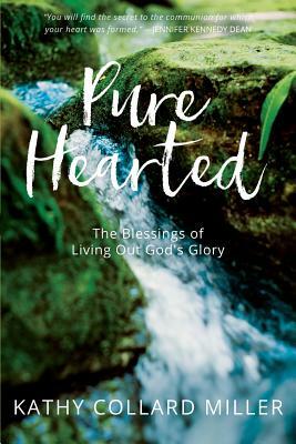 Pure-Hearted: The Blessings of Living Out God's Glory by Kathy Collard Miller