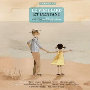Le vieillard et l'enfant by Gabrielle Roy, Rogé __, Daniel Lavoie, Dominique Fortier