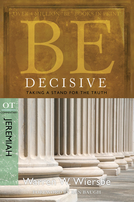 Be Decisive: Jeremiah, OT Commentary: Taking a Stand for the Truth by Warren W. Wiersbe