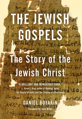 The Jewish Gospels: The Story of the Jewish Christ by Daniel Boyarin