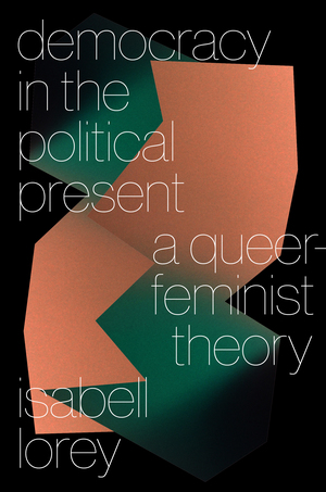 Democracy In The Present: A Queer Feminst Theory  by Isabell Lorey