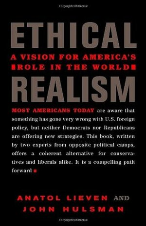 Ethical Realism: A Vision for America's Role in the World by Anatol Lieven, John Hulsman