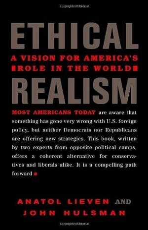 Ethical Realism: A Vision for America's Role in the World by Anatol Lieven, John Hulsman