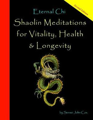 Eternal Chi: Shaolin Meditations for Vitality, Health & Longevity by John Cox