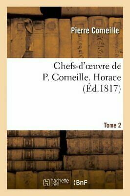 Chefs-D'Oeuvre de P. Corneille. Tome 2 Horace by Pierre Corneille, Pierre Corneille