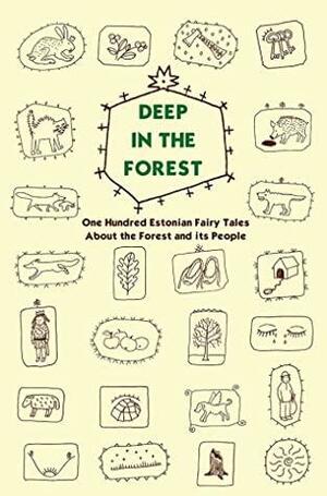 Deep in the Forest: One Hundred Estonian Fairy Tales about the Forest and its People by Risto Järv