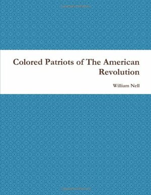 Colored Patriots of The American Revolution by William Cooper Nell