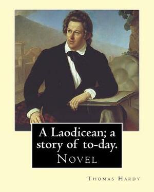 A Laodicean; a story of to-day. By: Thomas Hardy: Novel by Thomas Hardy