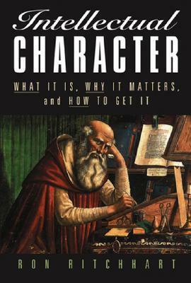 Intellectual Character: What It Is, Why It Matters, and How to Get It by Ron Ritchhart