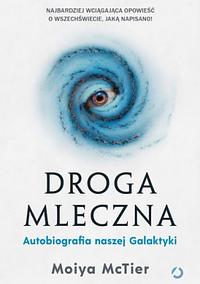 Droga Mleczna: autobiografia naszej Galaktyki by Moiya McTier