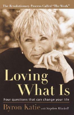 Loving What Is: Four Questions That Can Change Your Life by Byron Katie, Stephen Mitchell