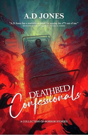 Deathbed Confessionals  by A.D. Jones