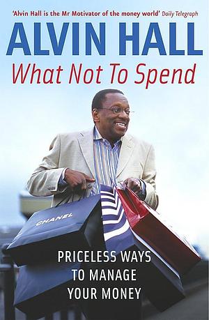 What Not to Spend by Alvin Hall, Alvin Hall