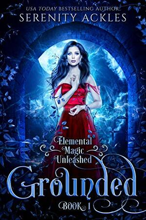 Grounded (Elemental Magic Unleashed Book 1)  by Serenity Ackles