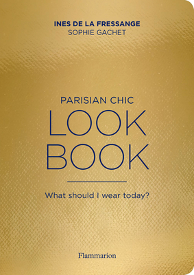 Parisian Chic Look Book: What Should I Wear Today? by Sophie Gachet, Ines De La Fressange