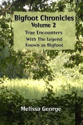 Bigfoot Chronicles Volume 2, True Encounters with the Legend known as Bigfoot. by Melissa George