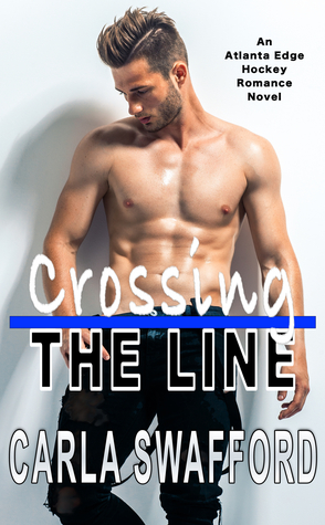 Crossing The Line: An Atlanta Edge Hockey Romance Novel by Carla Swafford