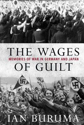 The Wages of Guilt: Memories of War in Germany and Japan by Ian Buruma