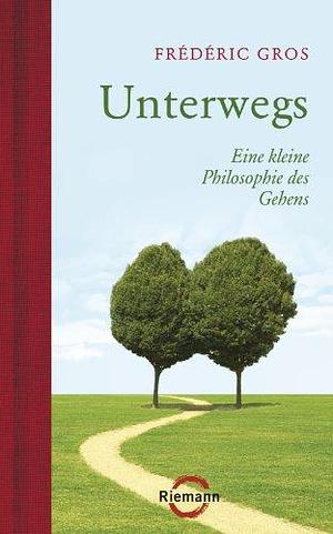Unterwegs: Eine kleine Philosophie des Gehens by Ursel Schäfer, Michael Bayer, Frédéric Gros, Frédéric Gros