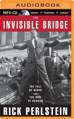 The Invisible Bridge: The Fall of Nixon and the Rise of Reagan by Rick Perlstein