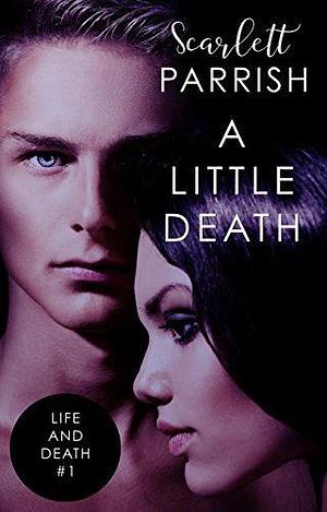 A Little Death: Life and Death #1 by Scarlett Parrish, Scarlett Parrish