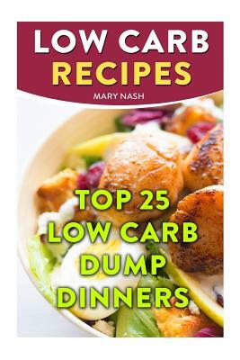 Low Carb Recipes: Top 25 Low Carb Dump Dinners by Mary Nash
