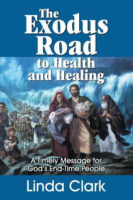 The Exodus Road to Health and Healing: A Timely Message for God's End-Time People by Linda Clark