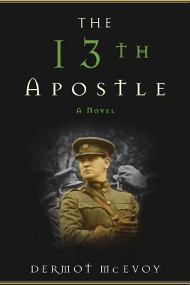 The 13th Apostle: A Novel of a Dublin Family, Michael Collins, and the Irish Uprising by Dermot McEvoy