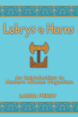 Labrys and Horns: An Introduction to Modern Minoan Paganism by Laura Perry