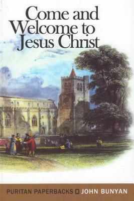 Come and Welcome to Jesus Christ by John Bunyan