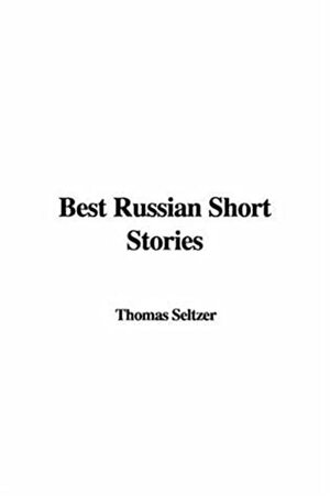 The Best Russian Short Stories by Fyodor Dostoevsky, Anton Chekhov, Leo Tolstoy, Nikolai Gogol, Thomas Seltzer
